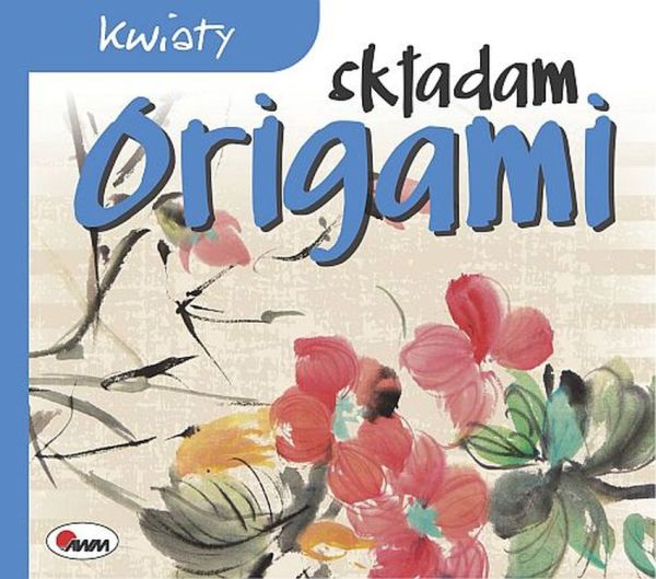 ORIGAMI SKŁADAM KWIATY