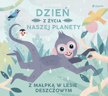 Z małpką w lesie deszczowym. Dzień z życia naszej planety, Ella Bailey