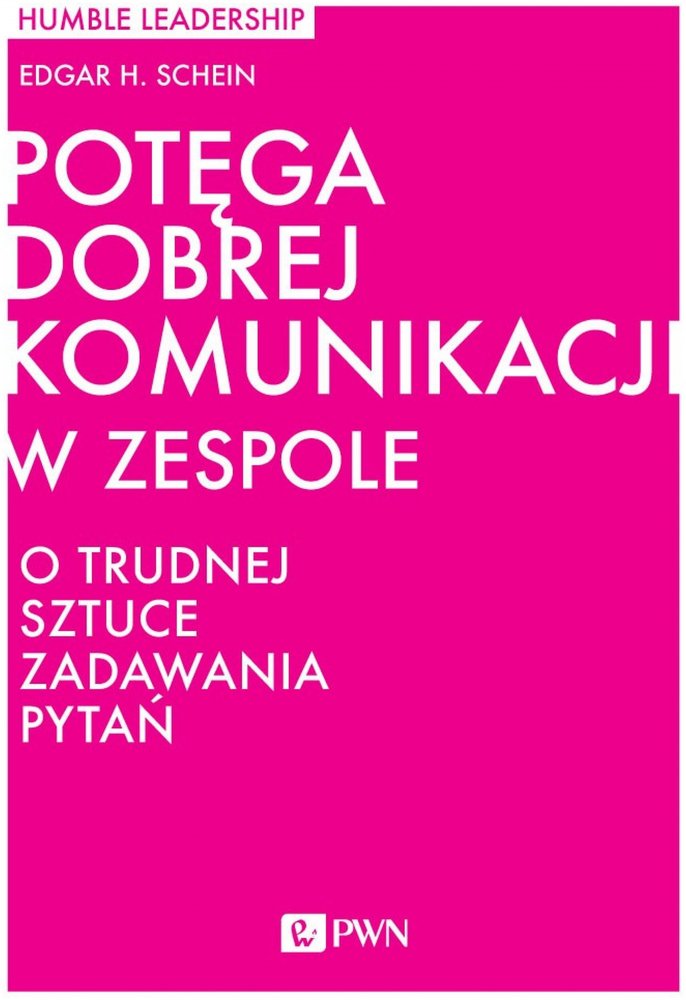 Książka Potęga dobrej komunikacji w zespole. O trudnej sztuce zadawania pytań. Edgar H Schein
