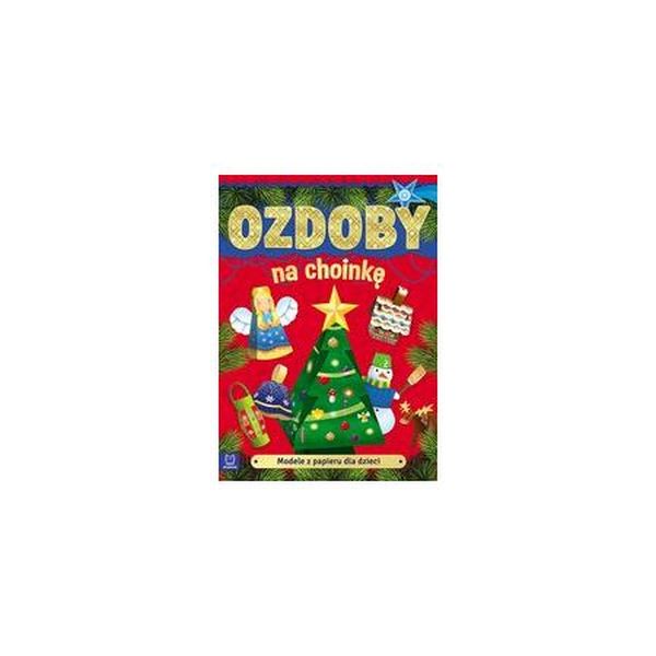MODELE Z PAPIERU DLA DZIECI OZDOBY NA CHOINKĘ WYDANIE II