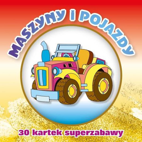 Kolorowanka 30 kartek superzabawy Maszyny i Pojazdy