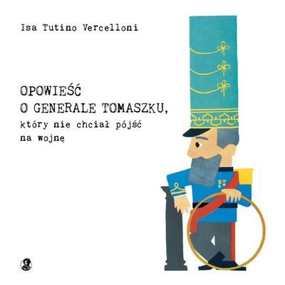 OPOWIEŚĆ O GENERALE TOMASZKU, KTÓRY NIE CHCIAŁ PÓJŚĆ NA WOJNĘ