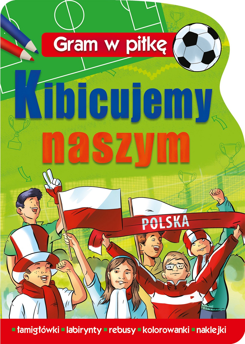 KIBICUJMY NASZYM GRAM W PIŁKĘ, OPRACOWANIE ZBIOROWE