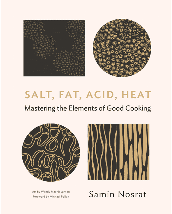 Salt, Fat, Acid, Heat. Mastering the Elements of Good Cooking