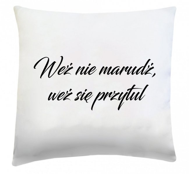 Poduszka dekoracyjna 40x40 wz. "Weź nie marudź, weź się przytul"
