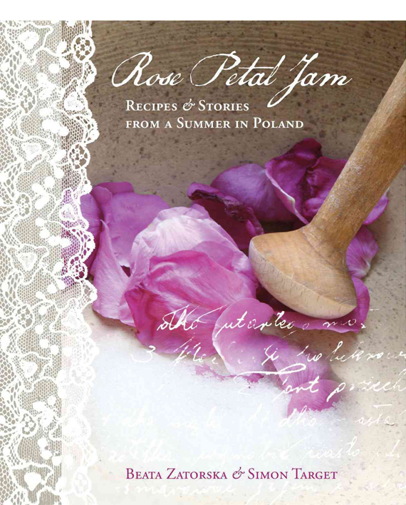 Rose Petal Jam. Recipes & Stories from a Summer in Poland