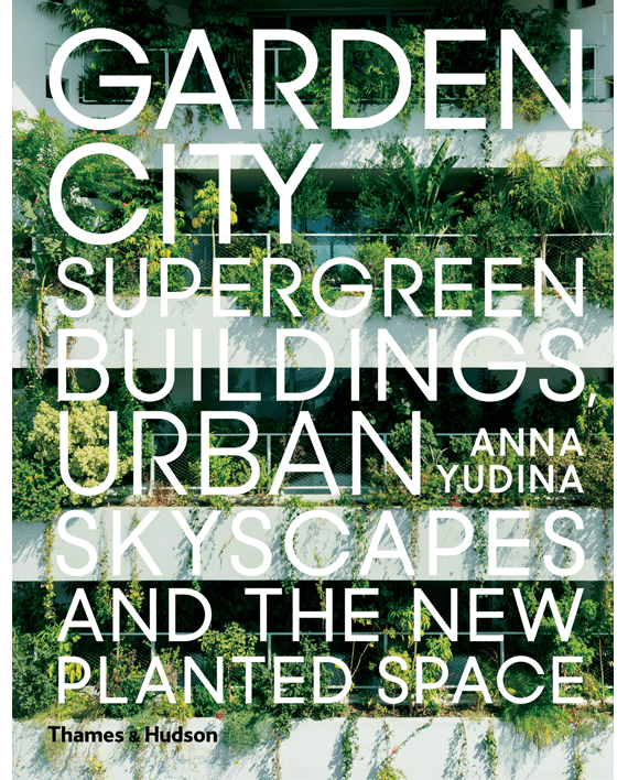Garden City. Supergreen Buildings, Urban Skyscapes and the New Planted Space