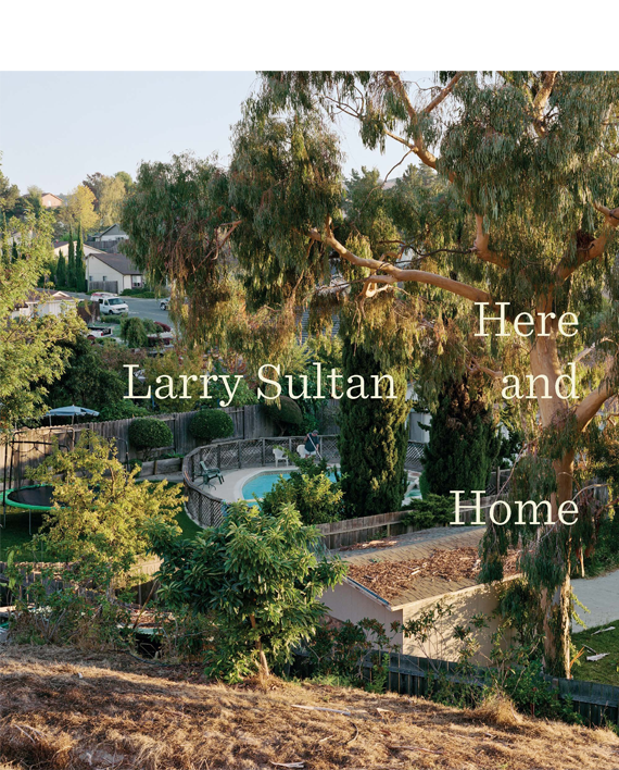 Larry Sultan. Here and Home