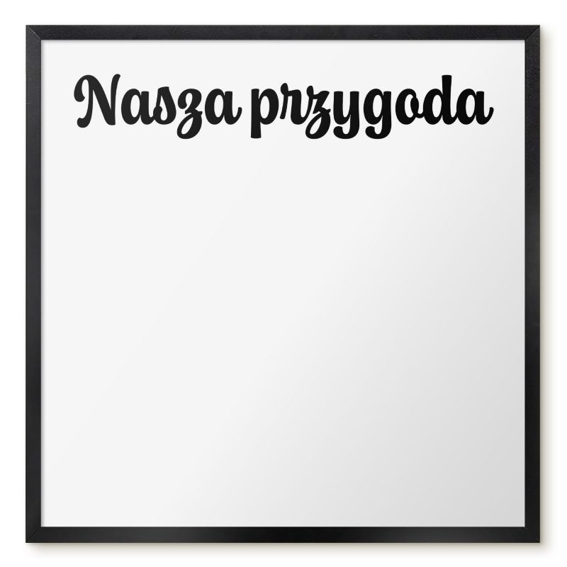 Tablica Magnetyczna Dekoracyjna Tulup 50x50 cm Nasza przygoda 1 - Czarna rama Do salonu, sypialni 1 szt.